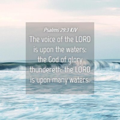Picture 04 - Psalms 29:3 KJV - The voice of the LORD is upon the waters: the God - Bible Verse Picture
