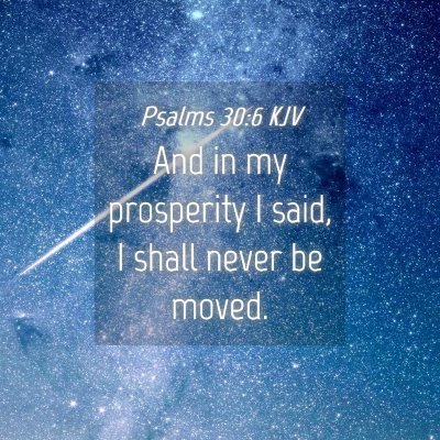 Picture 04 - Psalms 30:6 KJV - And in my prosperity I said, I shall never be - Bible Verse Picture