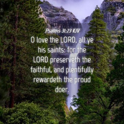 Picture 04 - Psalms 31:23 KJV - O love the LORD, all ye his saints: for the LORD - Bible Verse Picture
