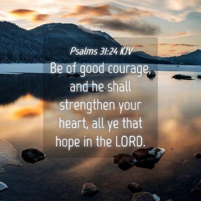 Picture 04 - Psalms 31:24 KJV - Be of good courage, and he shall strengthen your - Bible Verse Picture