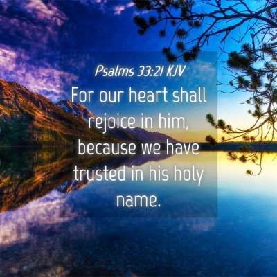 Picture 04 - Psalms 33:21 KJV - For our heart shall rejoice in him, because we - Bible Verse Picture