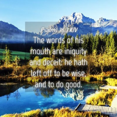 Picture 04 - Psalms 36:3 KJV - The words of his mouth are iniquity and deceit: - Bible Verse Picture