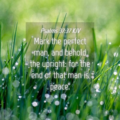 Picture 04 - Psalms 37:37 KJV - Mark the perfect man, and behold the upright: for - Bible Verse Picture
