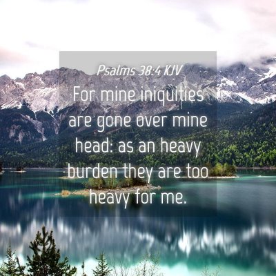Picture 04 - Psalms 38:4 KJV - For mine iniquities are gone over mine head: as - Bible Verse Picture