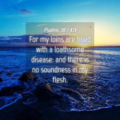 Picture 04 - Psalms 38:7 KJV - For my loins are filled with a loathsome disease: - Bible Verse Picture