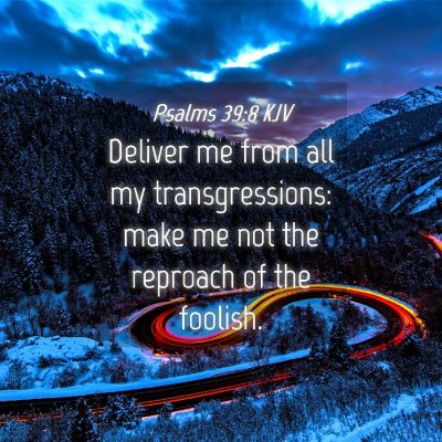 Picture 04 - Psalms 39:8 KJV - Deliver me from all my transgressions: make me - Bible Verse Picture