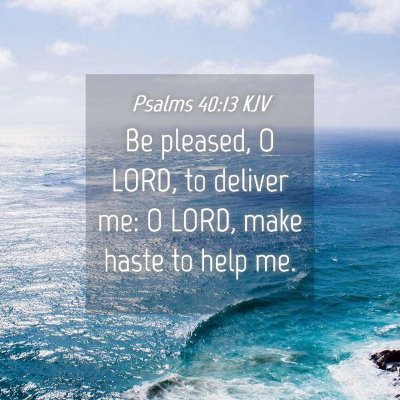 Picture 04 - Psalms 40:13 KJV - Be pleased, O LORD, to deliver me: O LORD, make - Bible Verse Picture