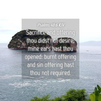 Picture 04 - Psalms 40:6 KJV - Sacrifice and offering thou didst not desire; - Bible Verse Picture