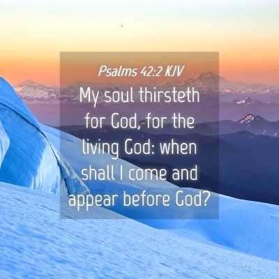Picture 04 - Psalms 42:2 KJV - My soul thirsteth for God, for the living God: - Bible Verse Picture