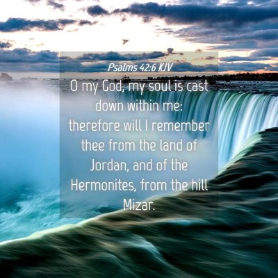 Picture 04 - Psalms 42:6 KJV - O my God, my soul is cast down within me: - Bible Verse Picture