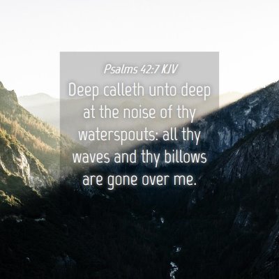 Picture 04 - Psalms 42:7 KJV - Deep calleth unto deep at the noise of thy - Bible Verse Picture