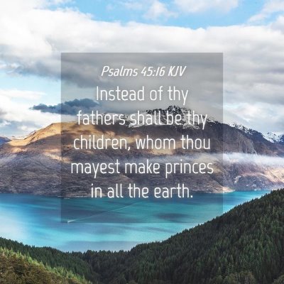Picture 04 - Psalms 45:16 KJV - Instead of thy fathers shall be thy children, - Bible Verse Picture