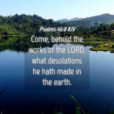 Picture 04 - Psalms 46:8 KJV - Come, behold the works of the LORD, what - Bible Verse Picture