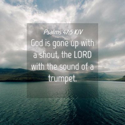 Picture 04 - Psalms 47:5 KJV - God is gone up with a shout, the LORD with the - Bible Verse Picture