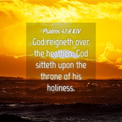 Picture 04 - Psalms 47:8 KJV - God reigneth over the heathen: God sitteth upon - Bible Verse Picture