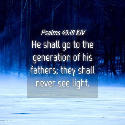 Picture 04 - Psalms 49:19 KJV - He shall go to the generation of his fathers; - Bible Verse Picture