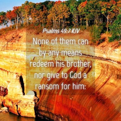 Picture 04 - Psalms 49:7 KJV - None of them can by any means redeem his brother, - Bible Verse Picture