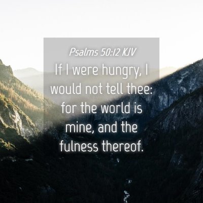 Picture 04 - Psalms 50:12 KJV - If I were hungry, I would not tell thee: for the - Bible Verse Picture