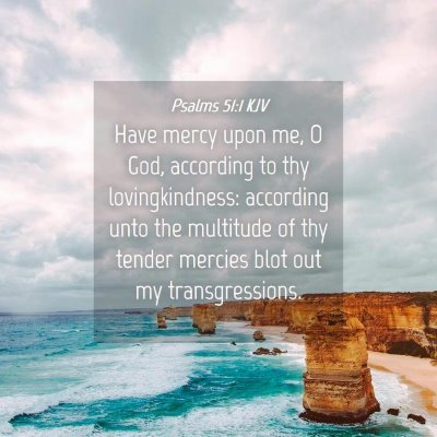 Picture 04 - Psalms 51:1 KJV - Have mercy upon me, O God, according to thy - Bible Verse Picture