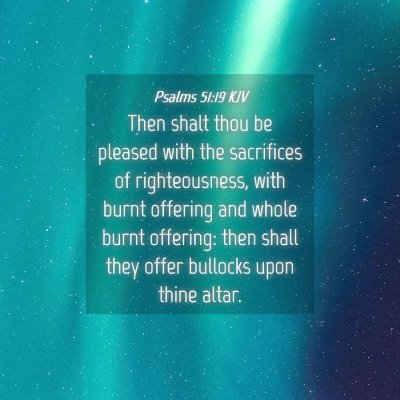 Picture 04 - Psalms 51:19 KJV - Then shalt thou be pleased with the sacrifices of - Bible Verse Picture