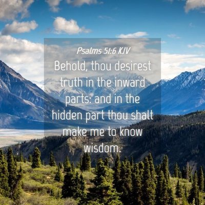 Picture 04 - Psalms 51:6 KJV - Behold, thou desirest truth in the inward parts: - Bible Verse Picture
