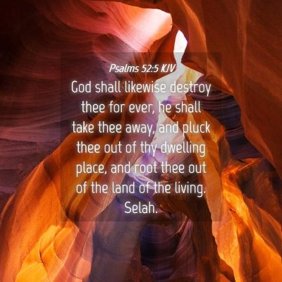 Picture 04 - Psalms 52:5 KJV - God shall likewise destroy thee for ever, he - Bible Verse Picture