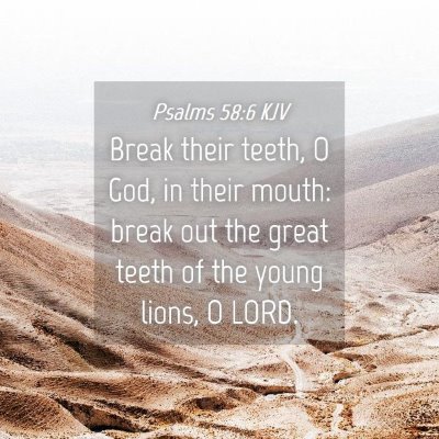 Picture 04 - Psalms 58:6 KJV - Break their teeth, O God, in their mouth: break - Bible Verse Picture