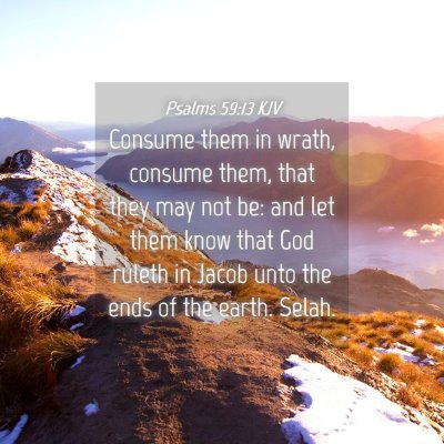 Picture 04 - Psalms 59:13 KJV - Consume them in wrath, consume them, that they - Bible Verse Picture