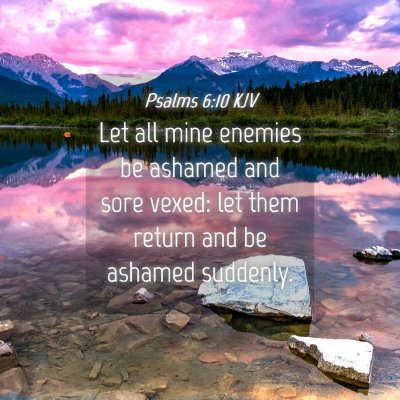 Picture 04 - Psalms 6:10 KJV - Let all mine enemies be ashamed and sore vexed: - Bible Verse Picture