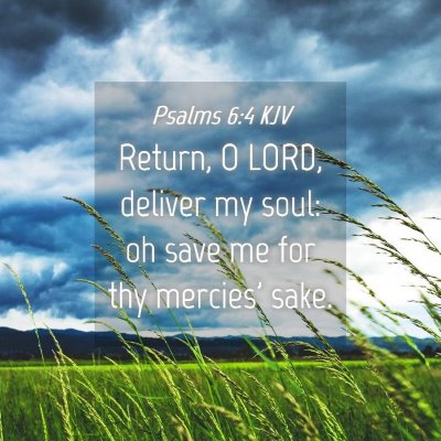 Picture 04 - Psalms 6:4 KJV - Return, O LORD, deliver my soul: oh save me for - Bible Verse Picture