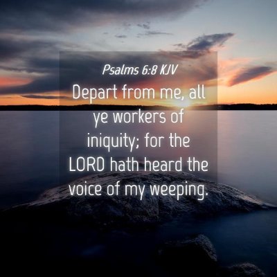 Picture 04 - Psalms 6:8 KJV - Depart from me, all ye workers of iniquity; for - Bible Verse Picture