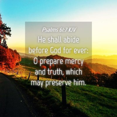 Picture 04 - Psalms 61:7 KJV - He shall abide before God for ever: O prepare - Bible Verse Picture