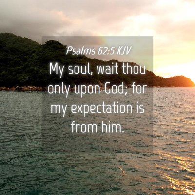Picture 04 - Psalms 62:5 KJV - My soul, wait thou only upon God; for my - Bible Verse Picture