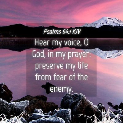 Picture 04 - Psalms 64:1 KJV - Hear my voice, O God, in my prayer: preserve my - Bible Verse Picture
