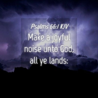 Picture 04 - Psalms 66:1 KJV - Make a joyful noise unto God, all ye - Bible Verse Picture