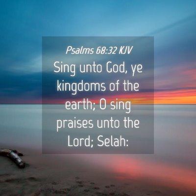 Picture 04 - Psalms 68:32 KJV - Sing unto God, ye kingdoms of the earth; O sing - Bible Verse Picture