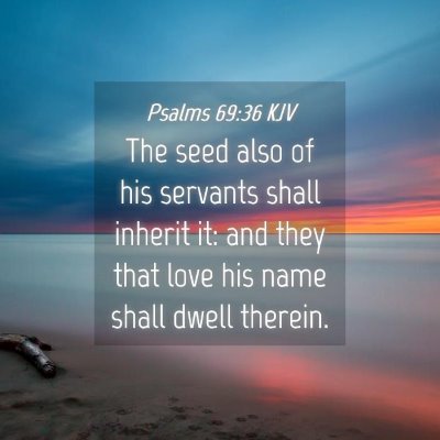 Picture 04 - Psalms 69:36 KJV - The seed also of his servants shall inherit it: - Bible Verse Picture