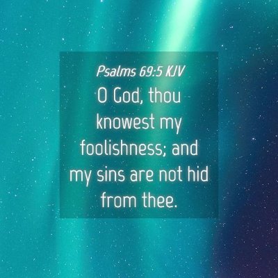 Picture 04 - Psalms 69:5 KJV - O God, thou knowest my foolishness; and my sins - Bible Verse Picture