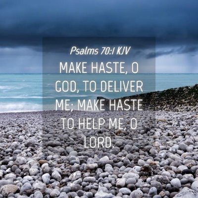 Picture 04 - Psalms 70:1 KJV - MAKE HASTE, O GOD, TO DELIVER ME; MAKE HASTE TO - Bible Verse Picture