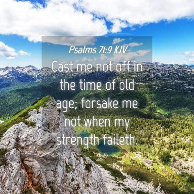 Picture 04 - Psalms 71:9 KJV - Cast me not off in the time of old age; forsake - Bible Verse Picture