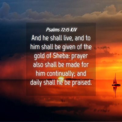 Picture 04 - Psalms 72:15 KJV - And he shall live, and to him shall be given of - Bible Verse Picture