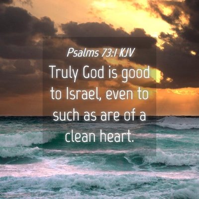 Picture 04 - Psalms 73:1 KJV - Truly God is good to Israel, even to such as are - Bible Verse Picture