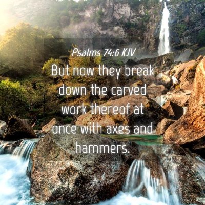 Picture 04 - Psalms 74:6 KJV - But now they break down the carved work thereof - Bible Verse Picture