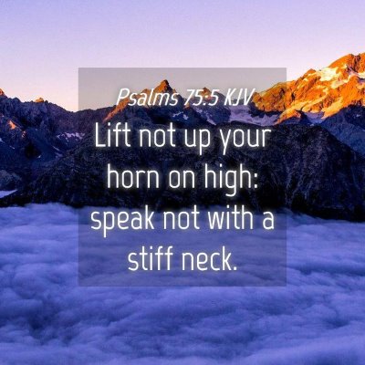 Picture 04 - Psalms 75:5 KJV - Lift not up your horn on high: speak not with a - Bible Verse Picture