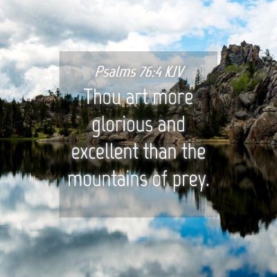Picture 04 - Psalms 76:4 KJV - Thou art more glorious and excellent than the - Bible Verse Picture