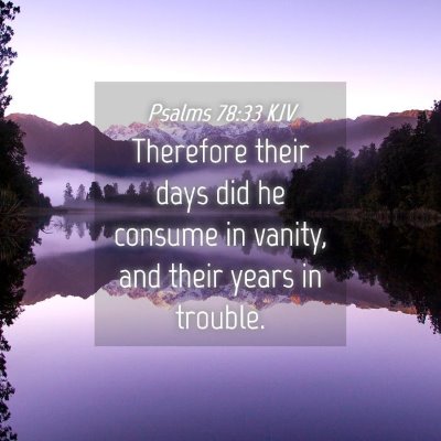 Picture 04 - Psalms 78:33 KJV - Therefore their days did he consume in vanity, - Bible Verse Picture