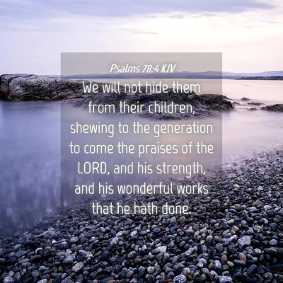 Picture 04 - Psalms 78:4 KJV - We will not hide them from their children, - Bible Verse Picture