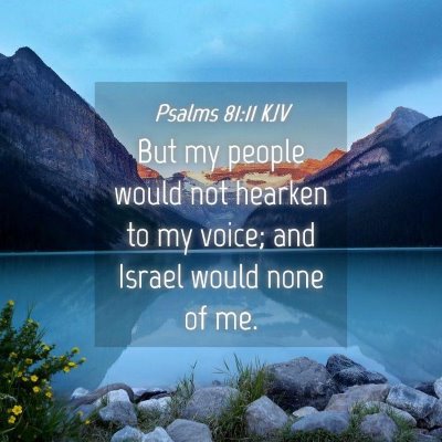 Picture 04 - Psalms 81:11 KJV - But my people would not hearken to my voice; and - Bible Verse Picture