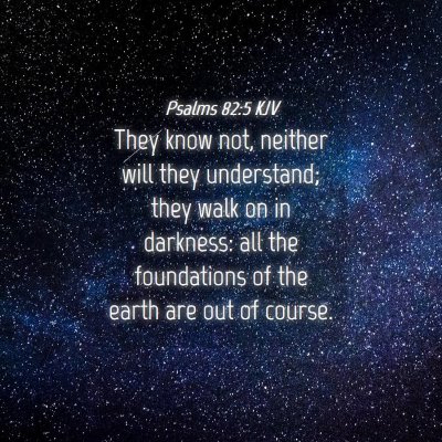 Picture 04 - Psalms 82:5 KJV - They know not, neither will they understand; they - Bible Verse Picture