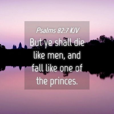 Picture 04 - Psalms 82:7 KJV - But ye shall die like men, and fall like one of - Bible Verse Picture